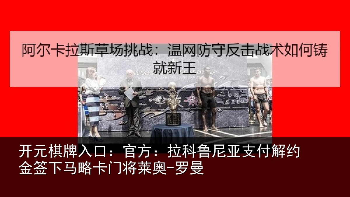 开元棋牌入口：官方：拉科鲁尼亚支付解约金签下马略卡门将莱奥-罗曼